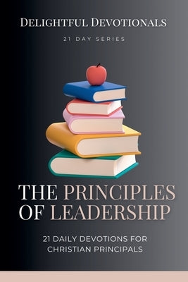 Principles of Leadership: 21 Daily Devotionals for Christian Principals by Munsami, Nicole