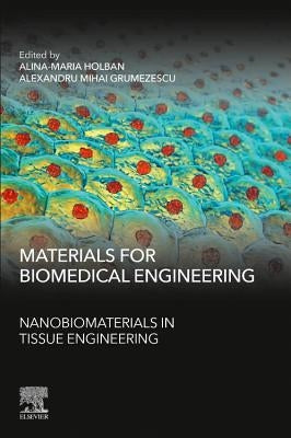 Materials for Biomedical Engineering: Nanobiomaterials in Tissue Engineering by Holban, Alina Maria