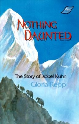 Nothing Daunted: Isobel Kuhn by Repp, Gloria