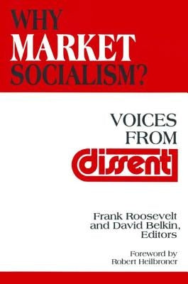 Why Market Socialism?: Voices from Dissent by Roosevelt, Frank