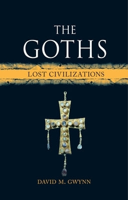The Goths: Lost Civilizations by Gwynn, David M.
