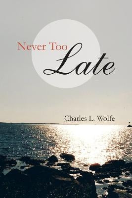 Never Too Late by Wolfe, Charles L.