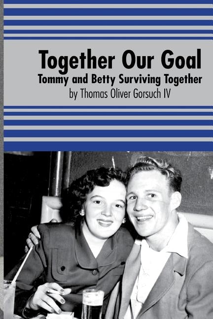 Together Our Goal: Tommy and Betty Surviving Together by Gorsuch IV, Thomas Oliver