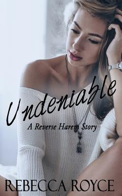 Undeniable: A Reverse Harem Love Story by Royce, Rebecca