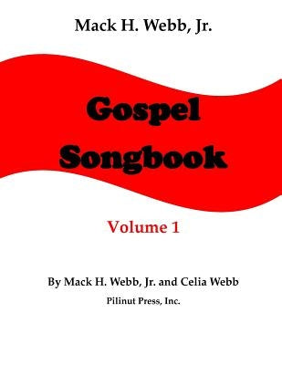 Mack H. Webb, Jr. Gospel Songbook Volume 1 by Webb, Mack H., Jr.