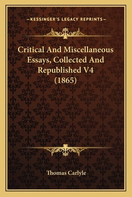 Critical and Miscellaneous Essays, Collected and Republished V4 (1865) by Carlyle, Thomas