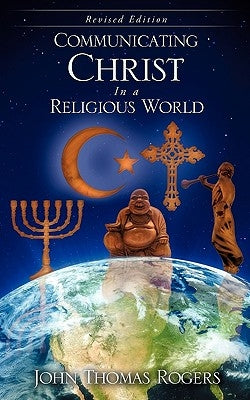 Communicating Christ In a Religious World by Rogers, John Thomas