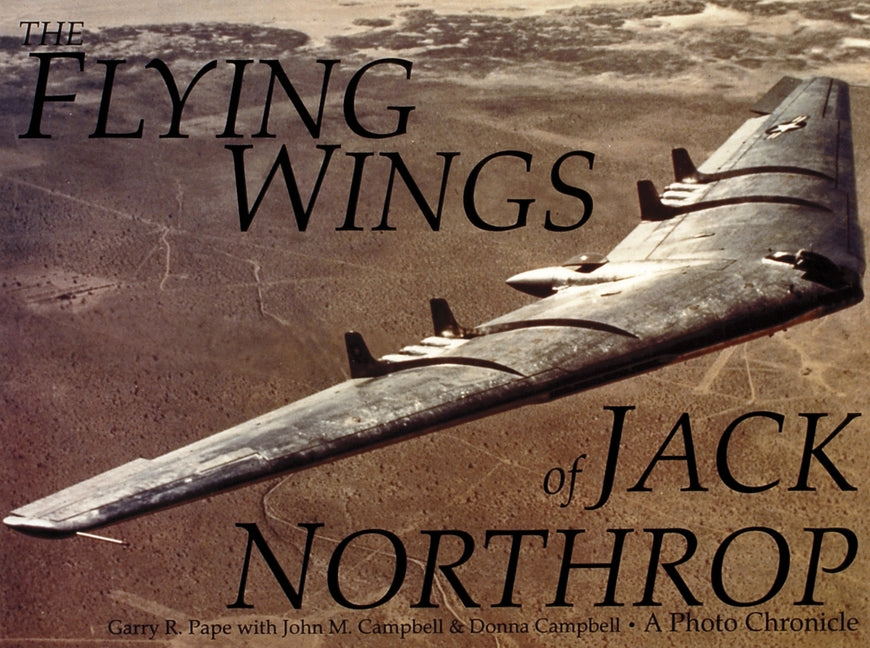 The Flying Wings of Jack Northrop by Pape, G. R.