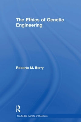 The Ethics of Genetic Engineering by Berry, Roberta M.