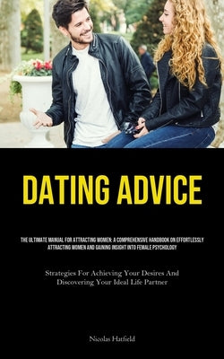 Dating Advice: The Ultimate Manual For Attracting Women: A Comprehensive Handbook On Effortlessly Attracting Women And Gaining Insight Into Female Psy by Hatfield