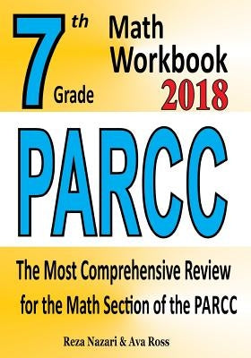 7th Grade PARCC Math Workbook 2018: The Most Comprehensive Review for the Math Section of the PARCC TEST by Ross, Ava