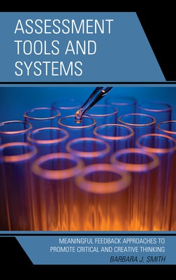 Assessment Tools and Systems: Meaningful Feedback Approaches to Promote Critical and Creative Thinking by Smith, Barbara J.