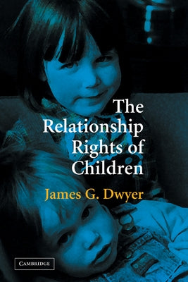 The Relationship Rights of Children by Dwyer, James G.