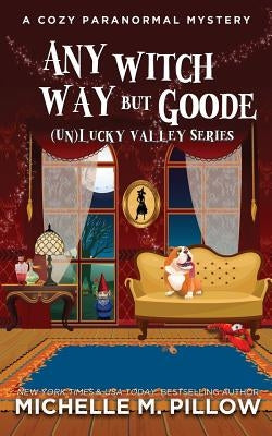 Any Witch Way But Goode: A Cozy Paranormal Mystery by Pillow, Michelle M.