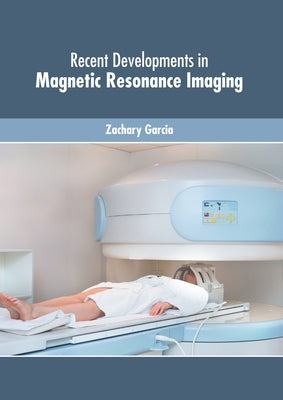 Recent Developments in Magnetic Resonance Imaging by Garcia, Zachary
