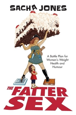 The Fatter Sex: A Battle Plan For Women's Weight Health And Humour by Jones, Sacha