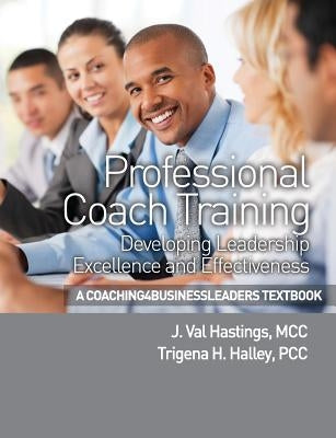 Professional Coach Training: Developing Leadership Excellence and Effectiveness by Halley Pcc, Trigena H.