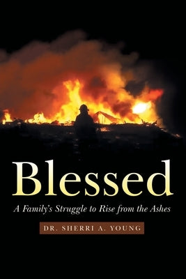 Blessed: A Family's Struggle to Rise from the Ashes by Young, Sherri a.