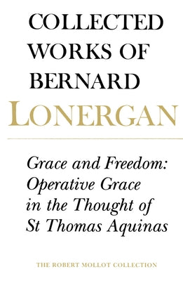 Grace and Freedom: Operative Grace in the Thought of St.Thomas Aquinas, Volume 1 by Lonergan, Bernard