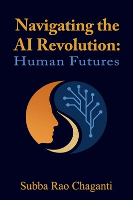 Navigating the AI Revolution: Human Futures by Chaganti, Subba Rao