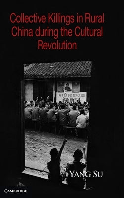 Collective Killings in Rural China During the Cultural Revolution by Su, Yang