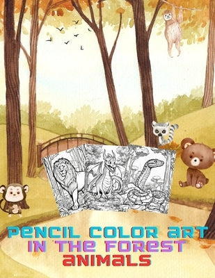 Pencil color art in the forest animals: A Pencil Color Art Adventure with 50+ Forest Creatures by Mondal, Nihar Ranjan