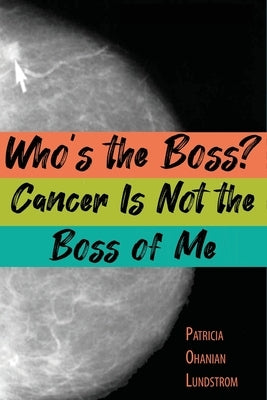 Who's the Boss? Cancer Is Not the Boss of Me by Ohanian Lundstrom, Patricia