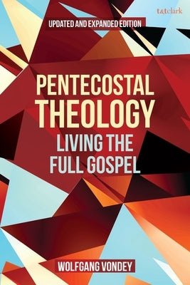 Pentecostal Theology: Living the Full Gospel by Vondey, Wolfgang