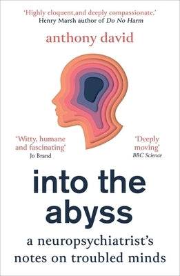 Into the Abyss: A Neuropsychiatrist's Notes on Troubled Minds by David, Anthony