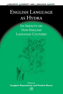 English Language as Hydra: Its Impacts on Non-English Language Cultures by Rapatahana, Vaughan