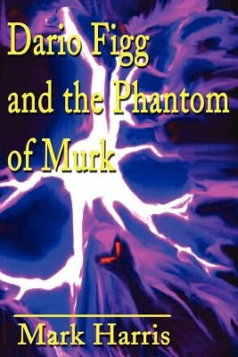 Dario Figg and the Phantom of Murk by Harris, Mark