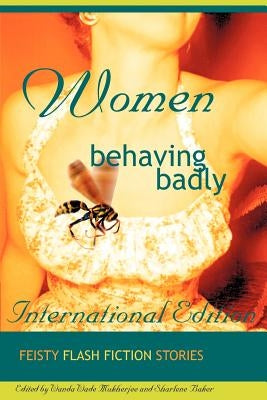Women Behaving Badly Fiesty Flash Fiction by Wade Mukhherjee, W.