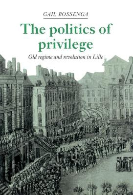 The Politics of Privilege by Bossenga, Gail