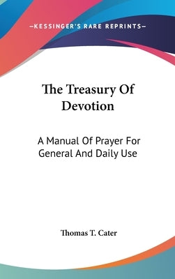 The Treasury Of Devotion: A Manual Of Prayer For General And Daily Use by Cater, Thomas T.