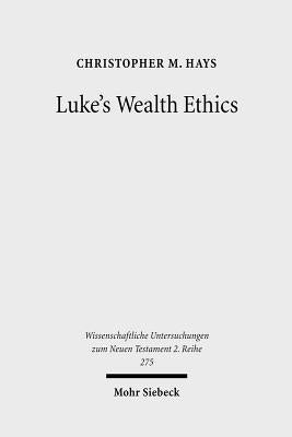 Luke's Wealth Ethics: A Study in Their Coherence and Character by Hays, Christopher M.
