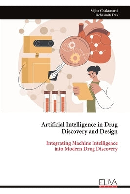Artificial Intelligence in Drug Discovery and Design: Integrating Machine Intelligence into Modern Drug Discovery by Chakrabarti, Srijita