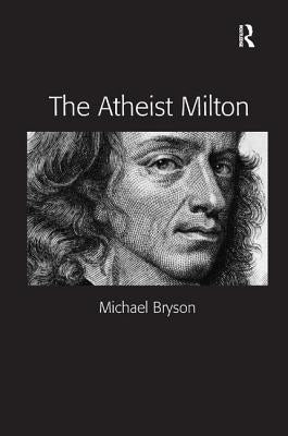 The Atheist Milton. Michael E. Bryson by Bryson, Michael E.