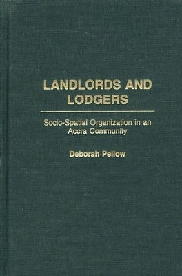 Landlords and Lodgers: Socio-Spatial Organization in an Accra Community by Pellow, Deborah