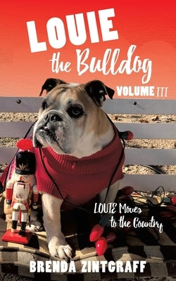 LOUIE the Bulldog Volume III: Louie Moves to the Country: Volume III: Louie Moves to the Country by Zintgraff, Brenda