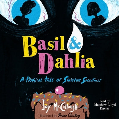 Basil & Dahlia: A Tragical Tale of Sinister Sweetness by McCullough, Joy