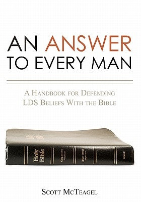 An Answer to Every Man: A Handbook for Defending LDS Beliefs With the Bible by McTeagel, Scott