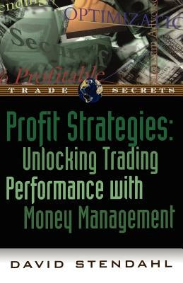 Profit Strategies: Unlocking Trading Performance with Money Management by Stendahl, David