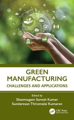 Green Manufacturing: Challenges and Applications by Kumar, Shanmugam Suresh