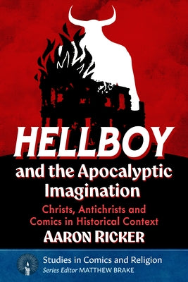 Hellboy and the Apocalyptic Imagination: Christs, Antichrists and Comics in Historical Context by Ricker, Aaron
