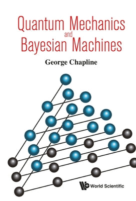 Quantum Mechanics and Bayesian Machines by Chapline, George