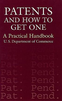 Patents and How to Get One: A Practical Handbook by U. S. Department of Commerce
