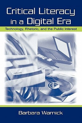Critical Literacy in A Digital Era: Technology, Rhetoric, and the Public interest by Warnick, Barbara
