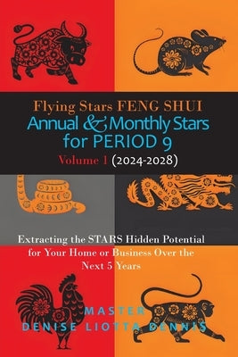 Flying Stars Feng Shui: Annual & Monthly Stars for Period 9: Extracting the Stars Hidden Potential for Your Home or Business Over the Next 5 Y by Liotta-Dennis, Denise