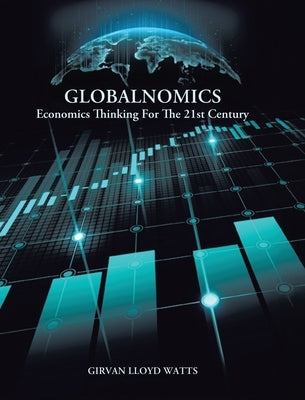 Globalnomics: Economics Thinking For The 21st Century by Watts, Girvan Lloyd