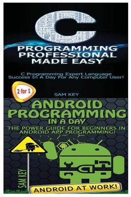 C Programming Professional Made Easy & Android Programming in a Day! by Key, Sam